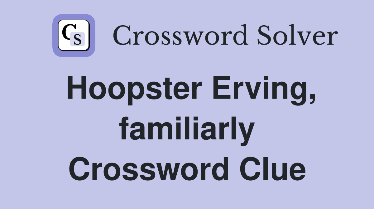 Hoopster Erving, familiarly Crossword Clue