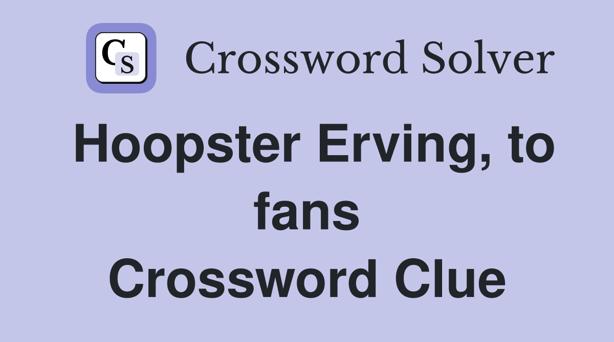 Hoopster Erving, to fans Crossword Clue
