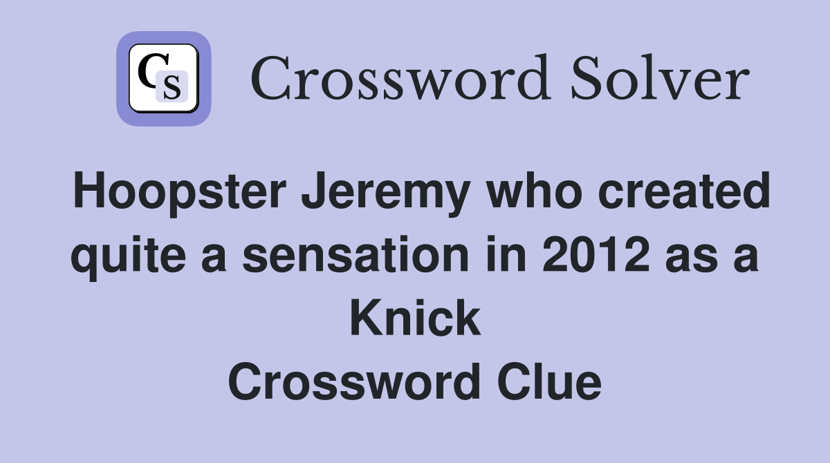 Hoopster Jeremy who created quite a sensation in 2012 as a Knick Crossword Clue