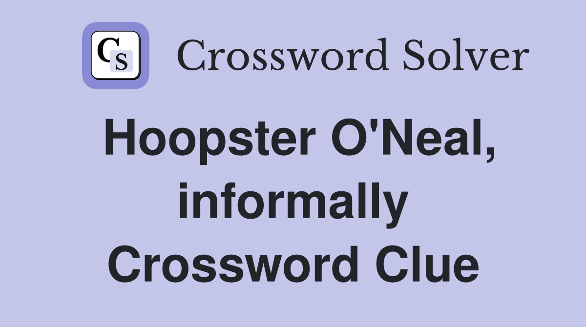 Hoopster O'Neal, informally Crossword Clue