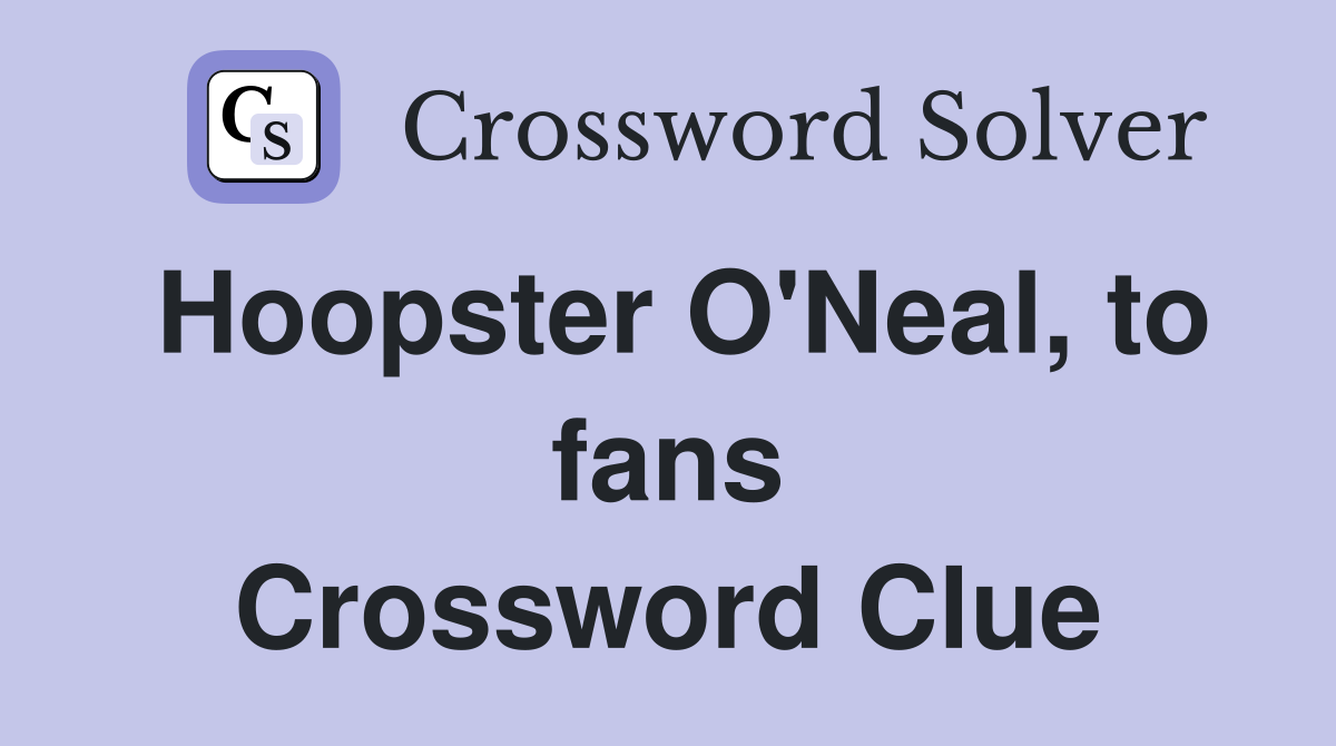 Hoopster O'Neal, to fans Crossword Clue