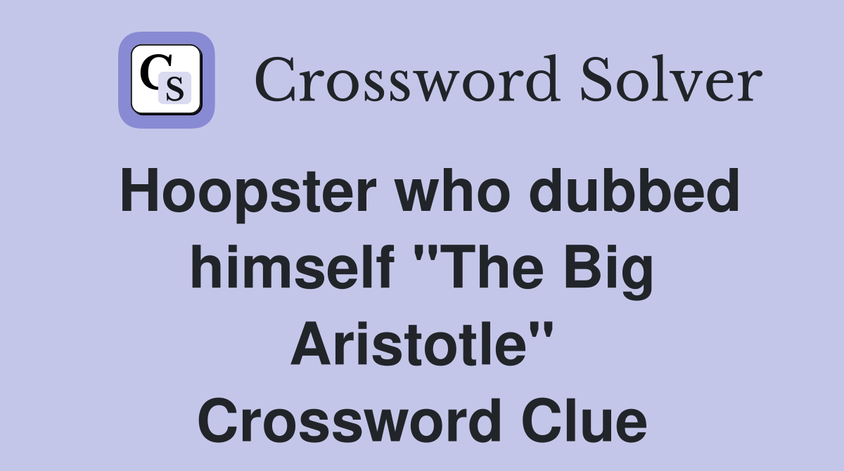 Hoopster who dubbed himself "The Big Aristotle" Crossword Clue