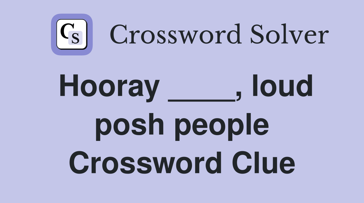 Hooray ____, loud posh people Crossword Clue