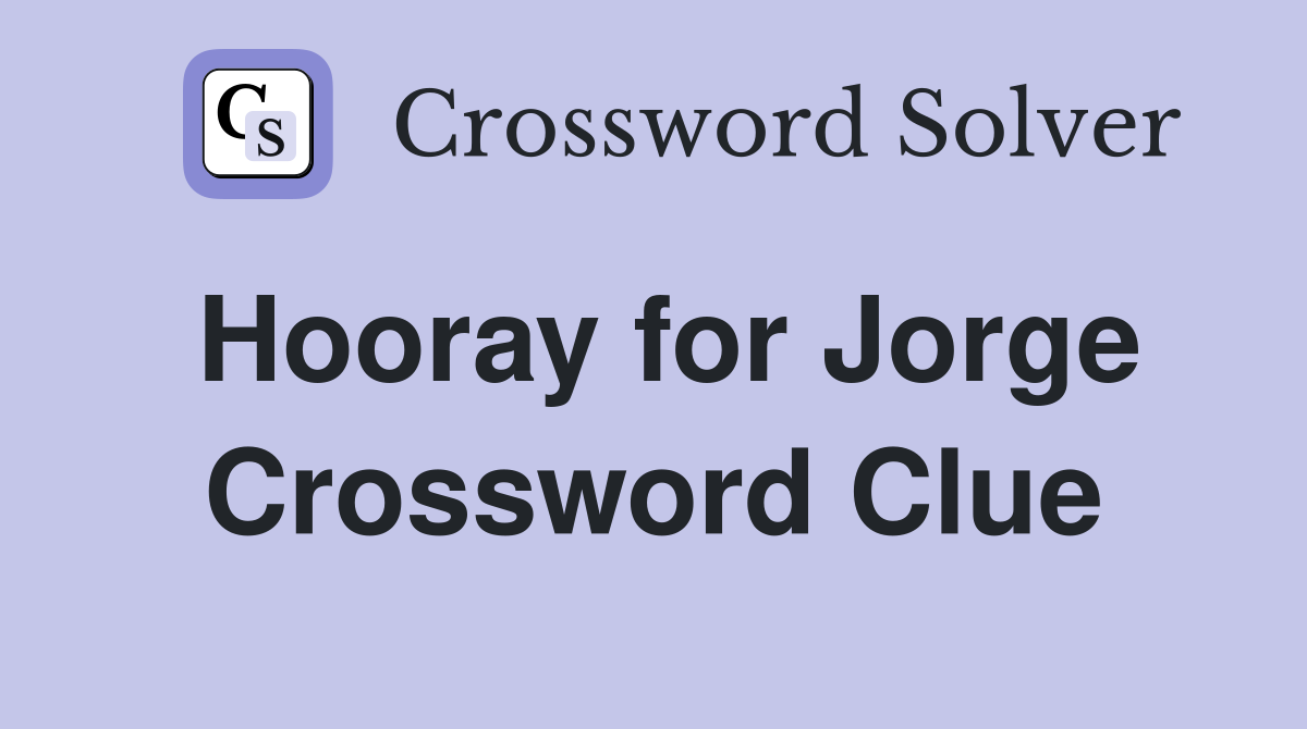 Hooray for Jorge Crossword Clue