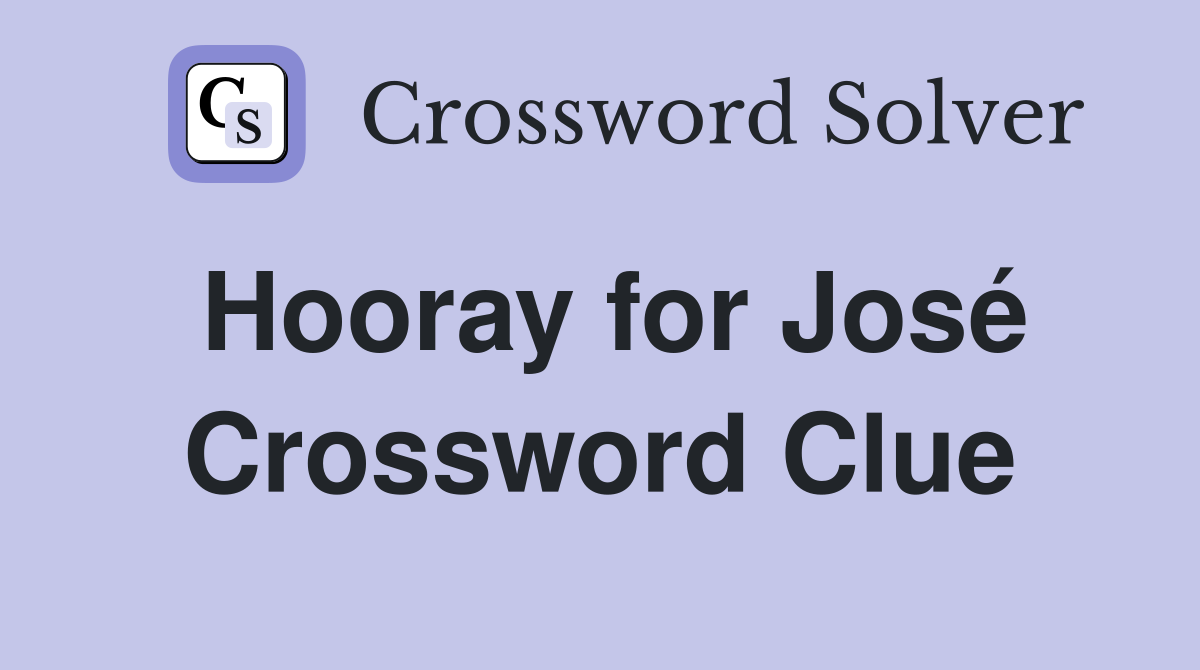 Hooray for José Crossword Clue