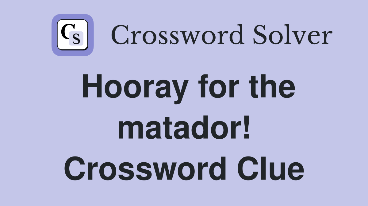 Hooray for the matador! Crossword Clue