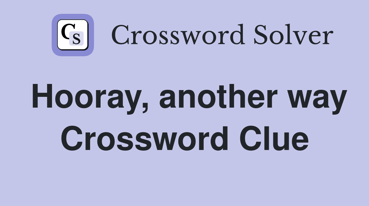 Hooray, another way Crossword Clue