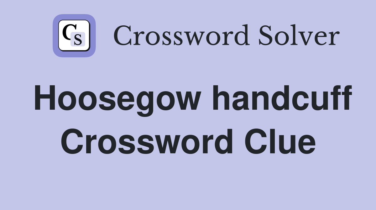 Hoosegow handcuff Crossword Clue
