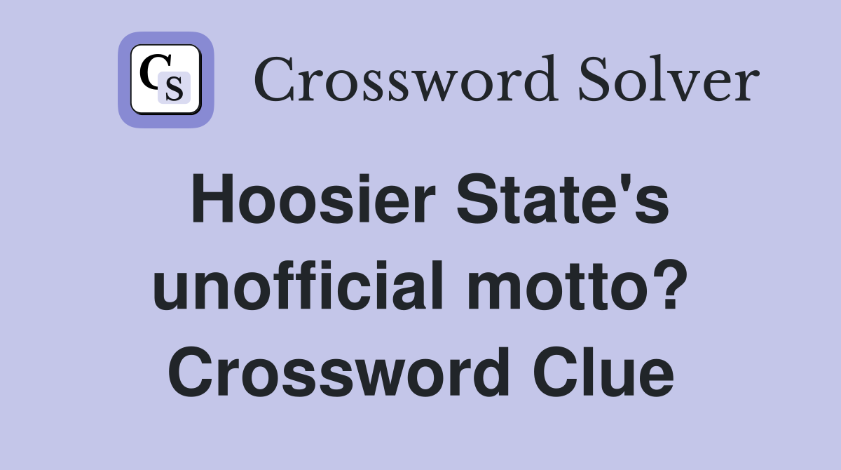 Hoosier State's unofficial motto? Crossword Clue