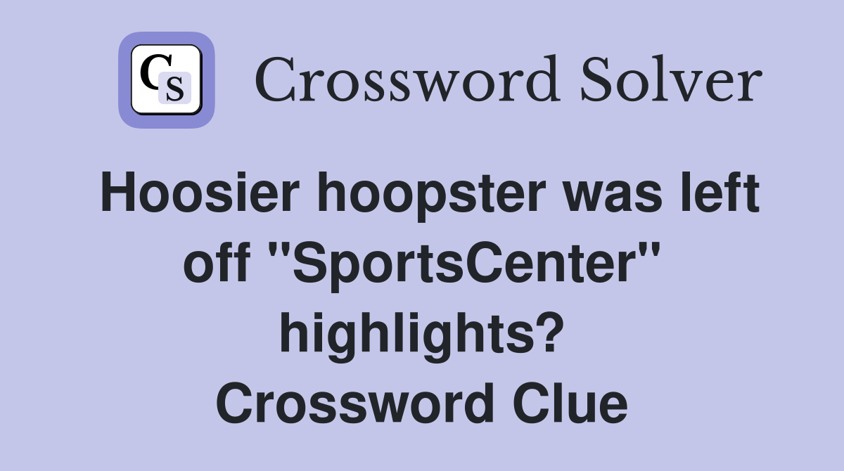 Hoosier hoopster was left off "SportsCenter" highlights? Crossword Clue