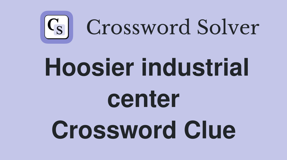 Hoosier industrial center Crossword Clue