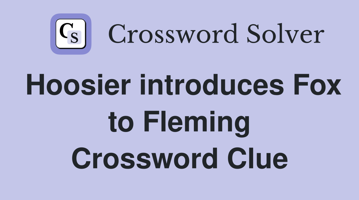 Hoosier introduces Fox to Fleming Crossword Clue