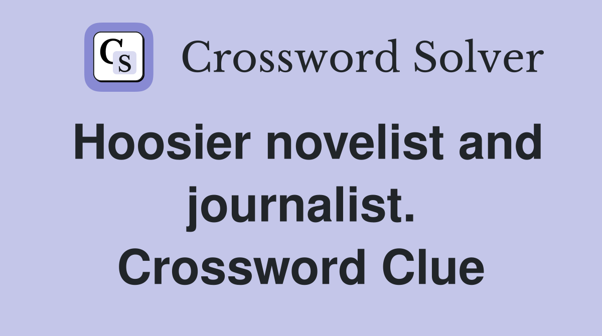 Hoosier novelist and journalist. Crossword Clue