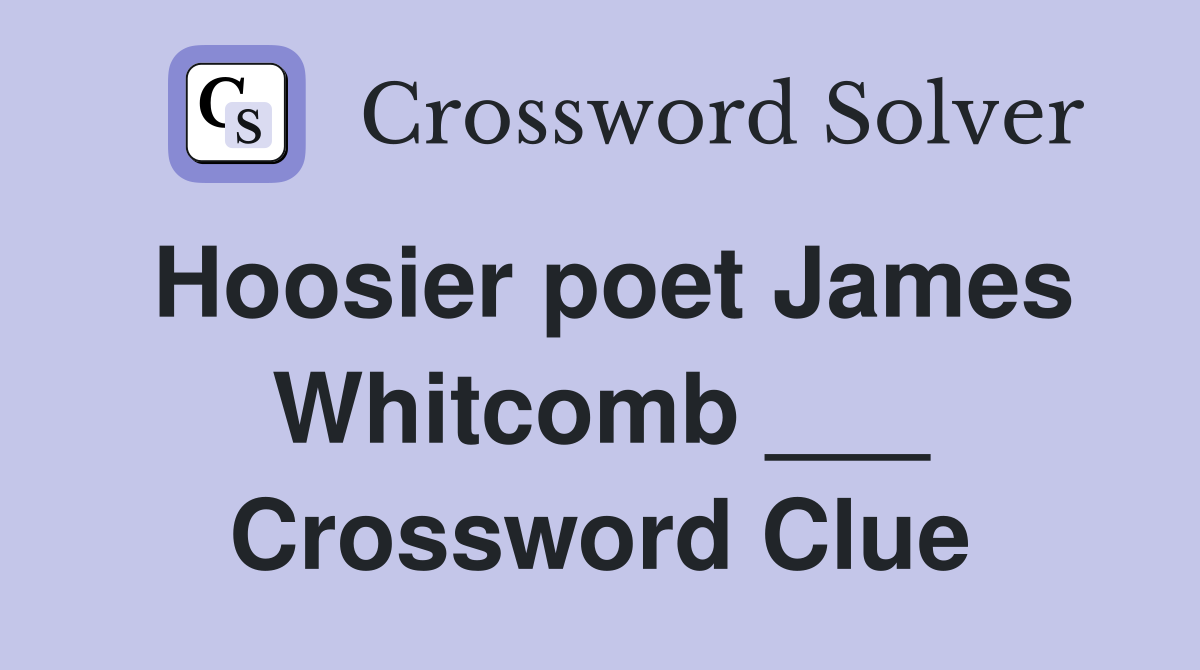 Hoosier poet James Whitcomb ___ Crossword Clue
