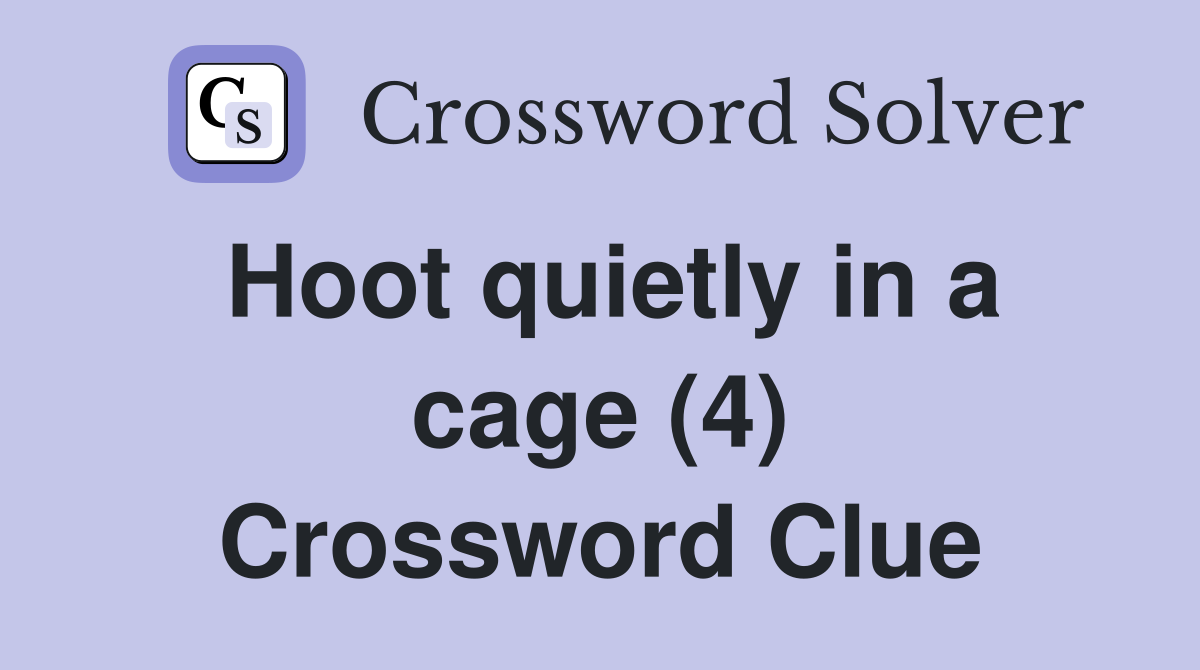 Hoot quietly in a cage (4) Crossword Clue