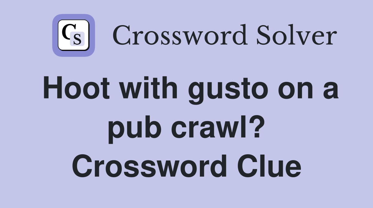 Hoot with gusto on a pub crawl? Crossword Clue