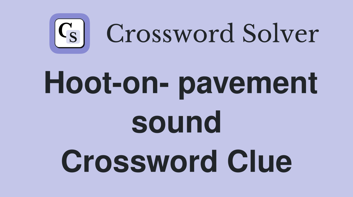 Hoot-on- pavement sound Crossword Clue