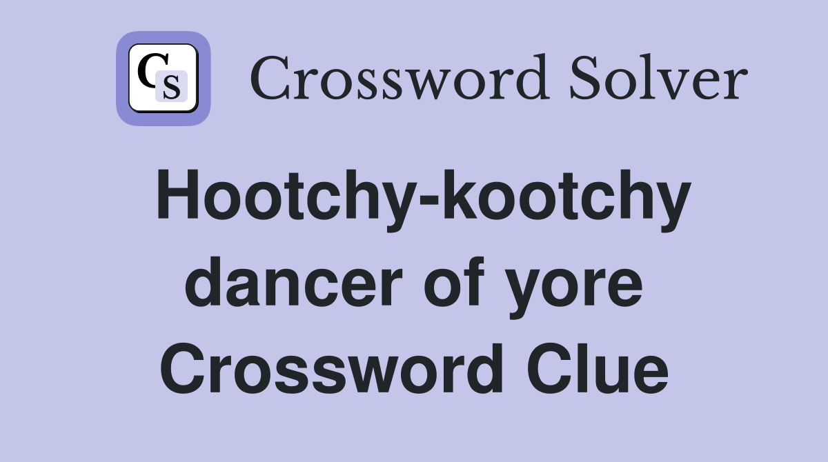 Hootchy-kootchy dancer of yore Crossword Clue