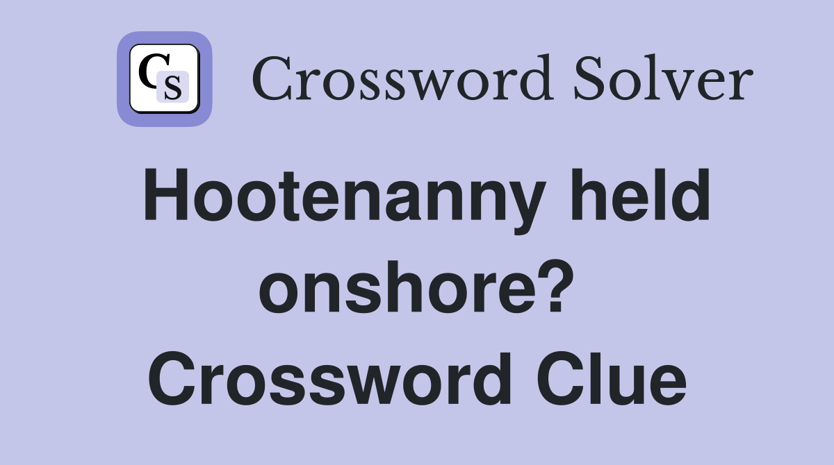 Hootenanny held onshore? Crossword Clue