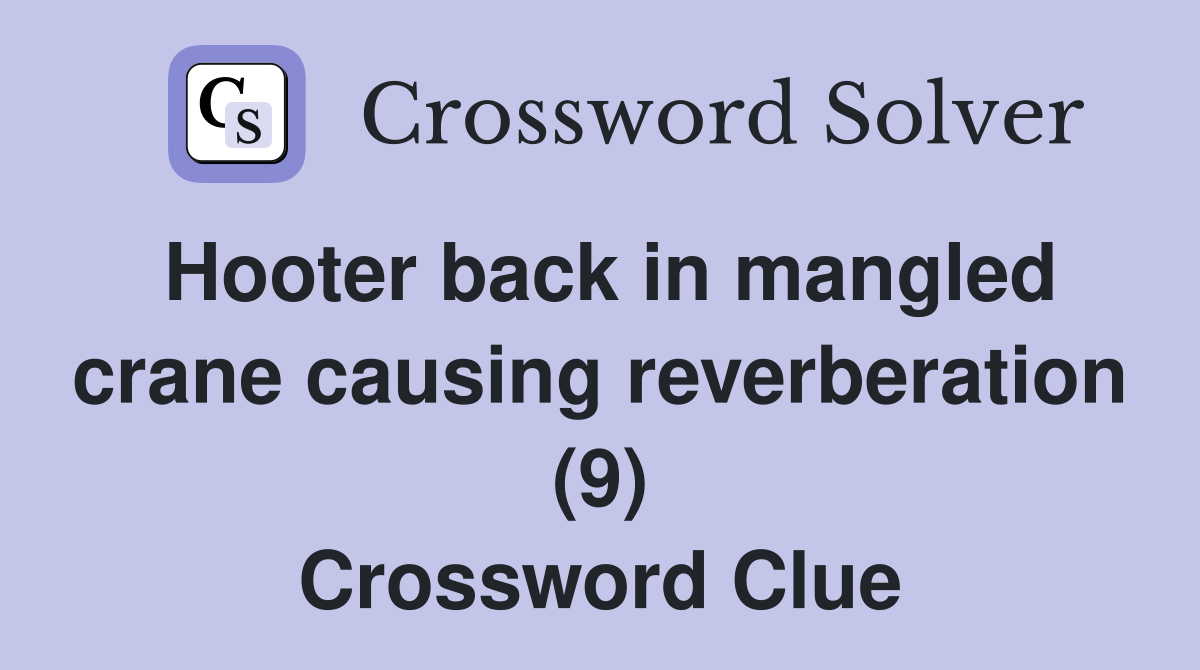 Hooter back in mangled crane causing reverberation (9) Crossword Clue