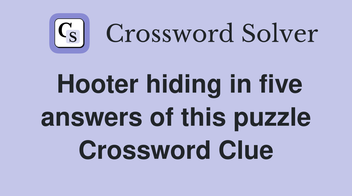 Hooter hiding in five answers of this puzzle Crossword Clue