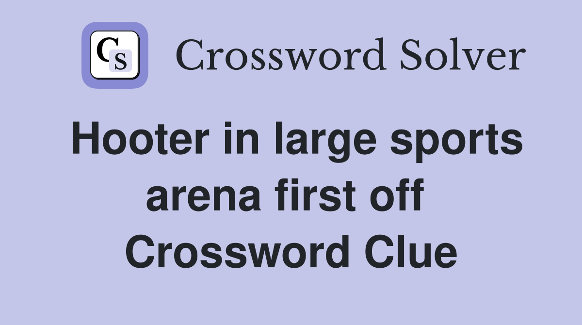 Hooter in large sports arena first off  Crossword Clue