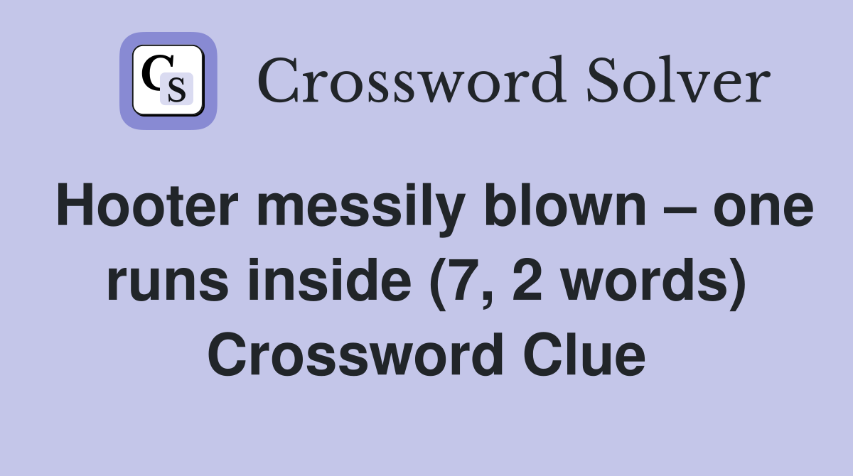 Hooter messily blown – one runs inside (7, 2 words) Crossword Clue