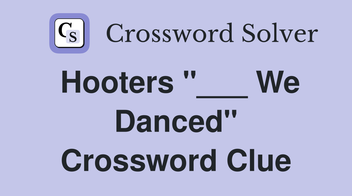 Hooters "___ We Danced" Crossword Clue