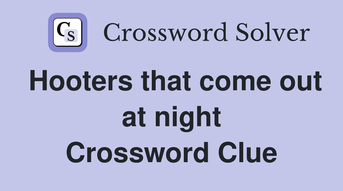Hooters that come out at night Crossword Clue