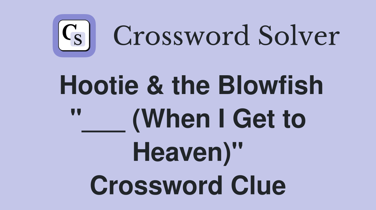 Hootie & the Blowfish "___ (When I Get to Heaven)" Crossword Clue