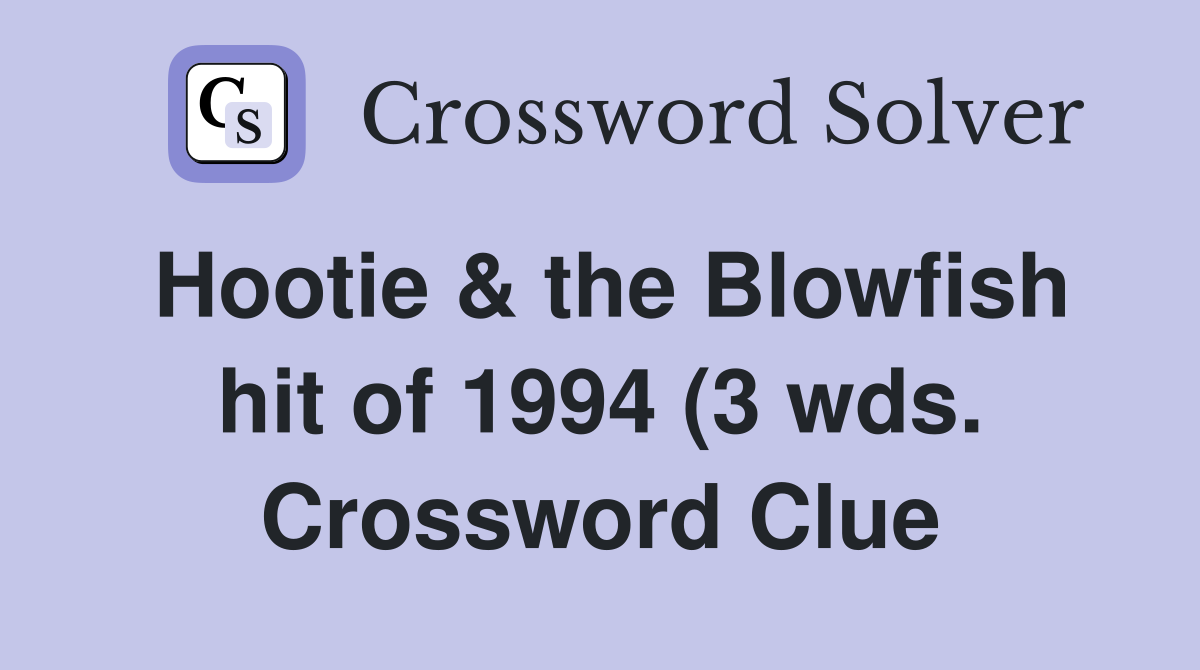 Hootie the Blowfish hit of 1994 (3 wds ) Crossword Clue Answers Hootie the Blowfish hit of 1994 (3 wds ) Crossword Clue Answers