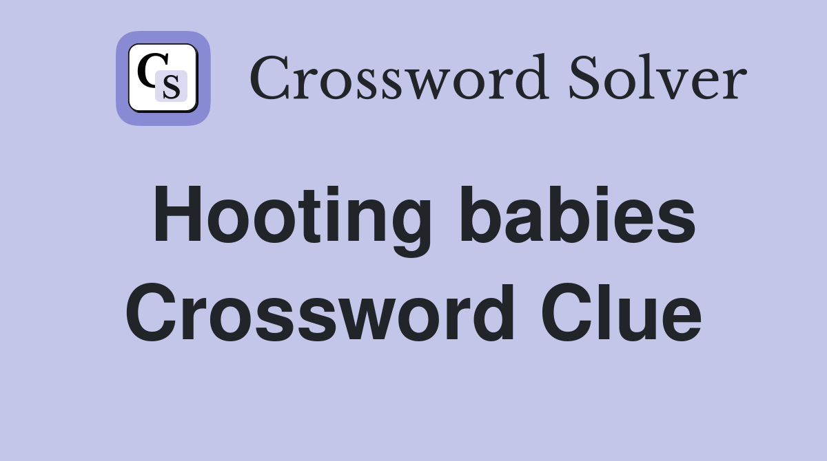 Hooting babies Crossword Clue