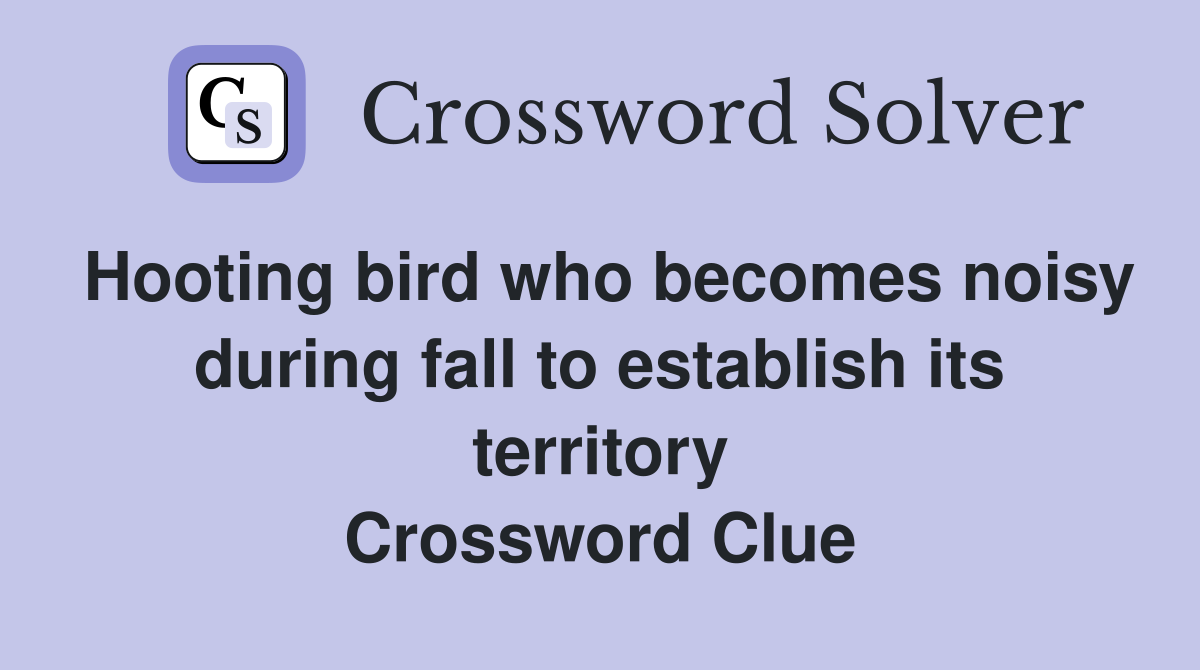 Hooting bird who becomes noisy during fall to establish its territory Crossword Clue