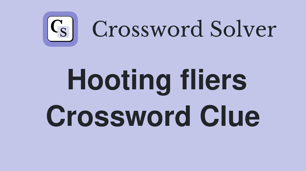 Hooting fliers Crossword Clue