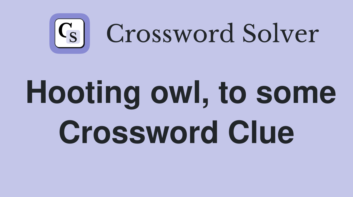 Hooting owl, to some Crossword Clue