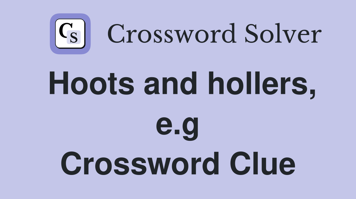 Hoots and hollers, e.g Crossword Clue