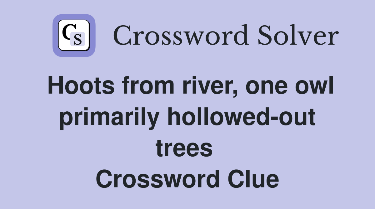 Hoots from river, one owl prim­arily hollowed-out trees  Crossword Clue