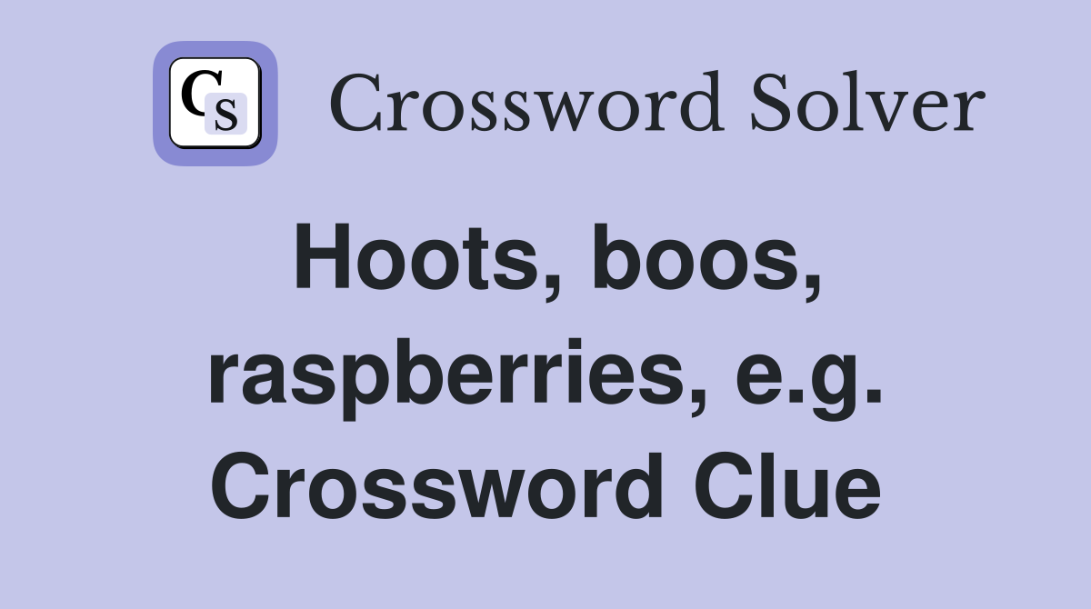 Hoots, boos, raspberries, e.g. Crossword Clue