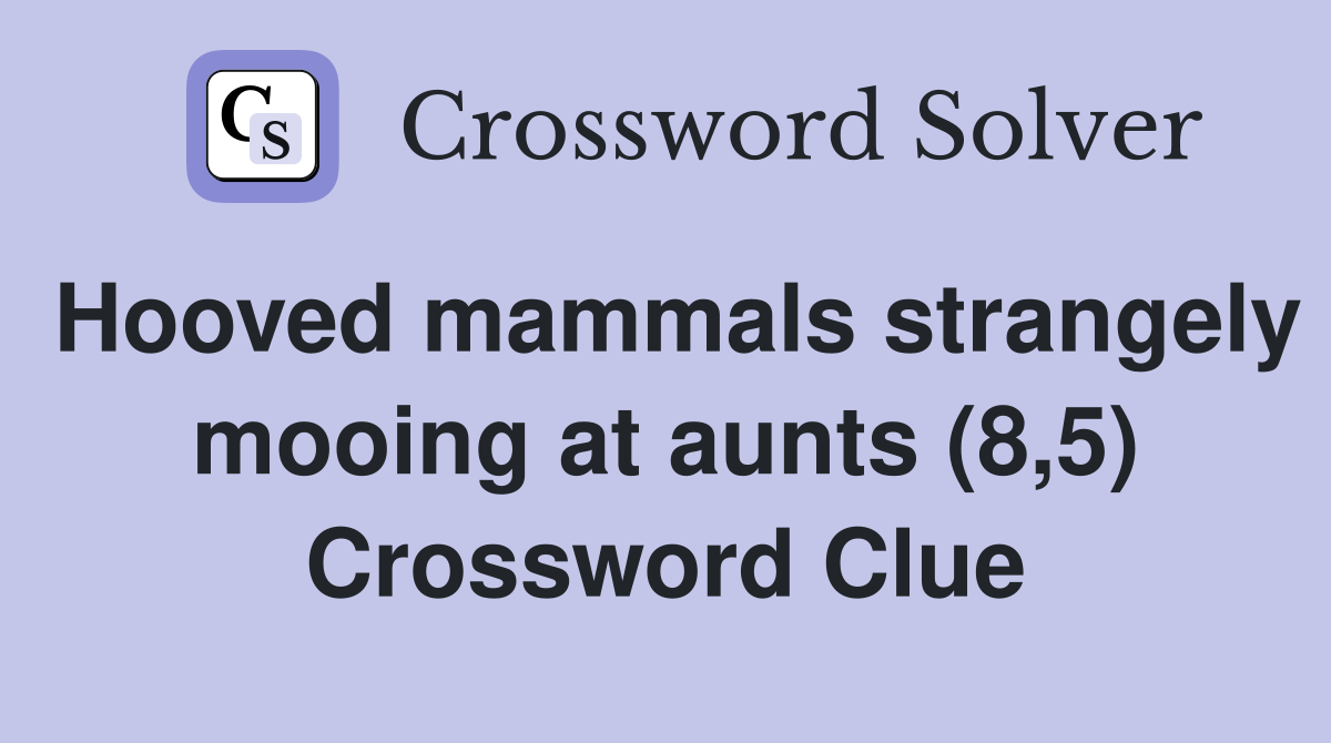 Hooved mammals strangely mooing at aunts (8,5) Crossword Clue