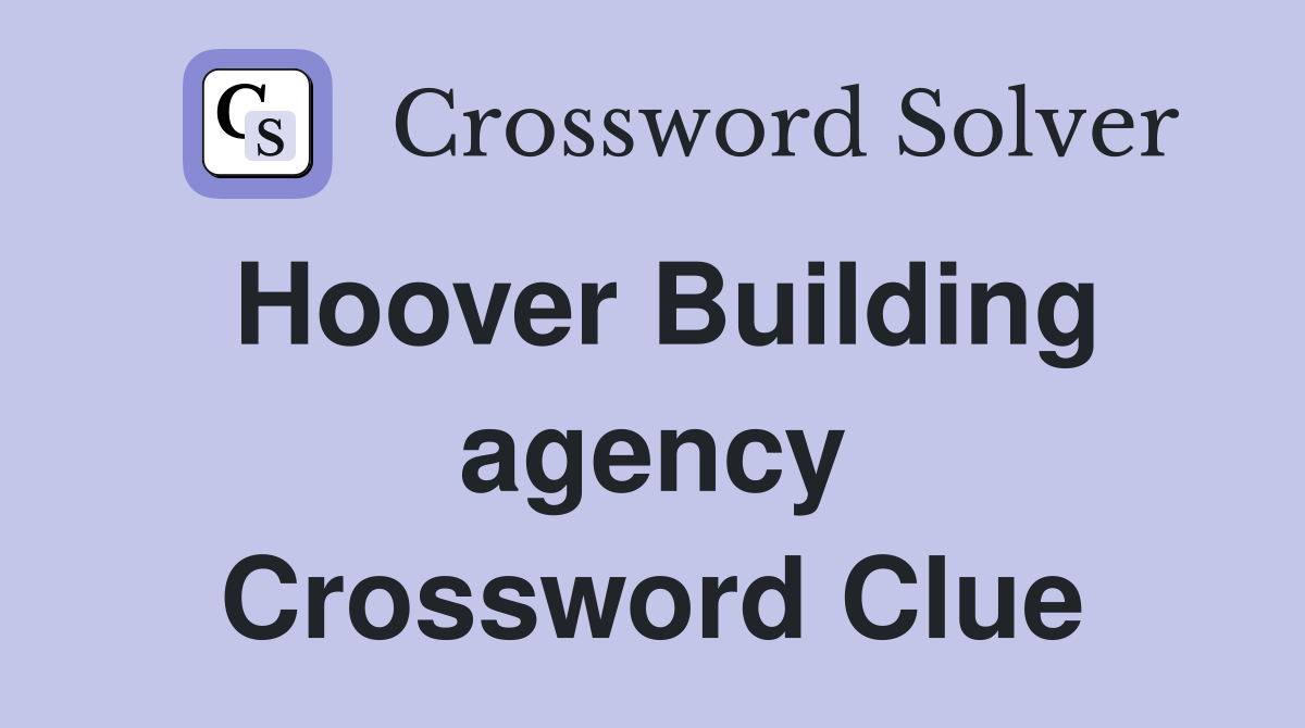 Hoover Building agency Crossword Clue