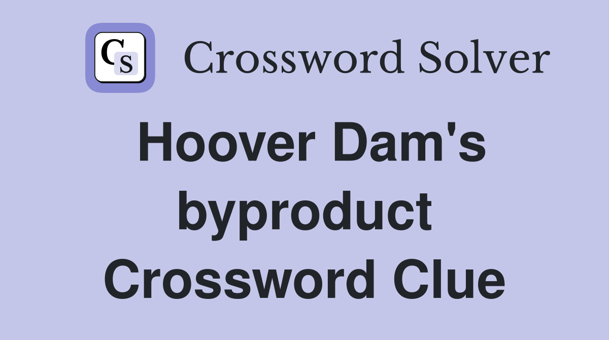 Hoover Dam's byproduct Crossword Clue
