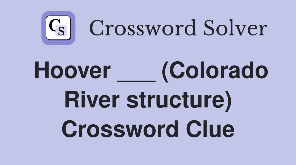 Hoover ___ (Colorado River structure) Crossword Clue