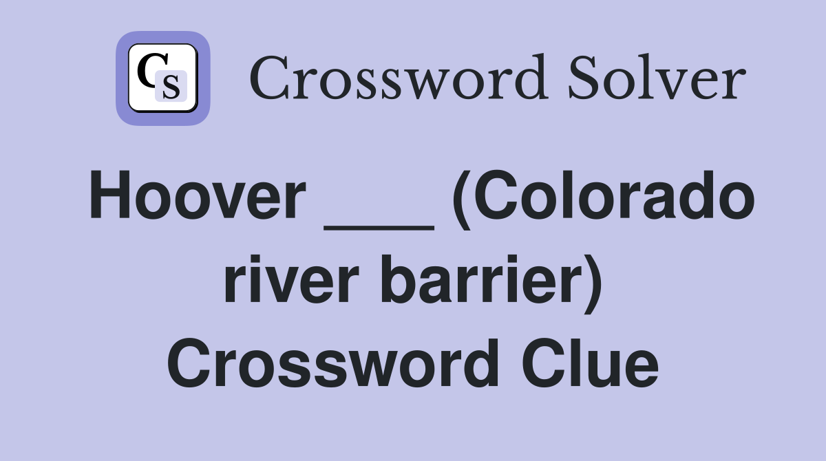 Hoover ___ (Colorado river barrier) Crossword Clue