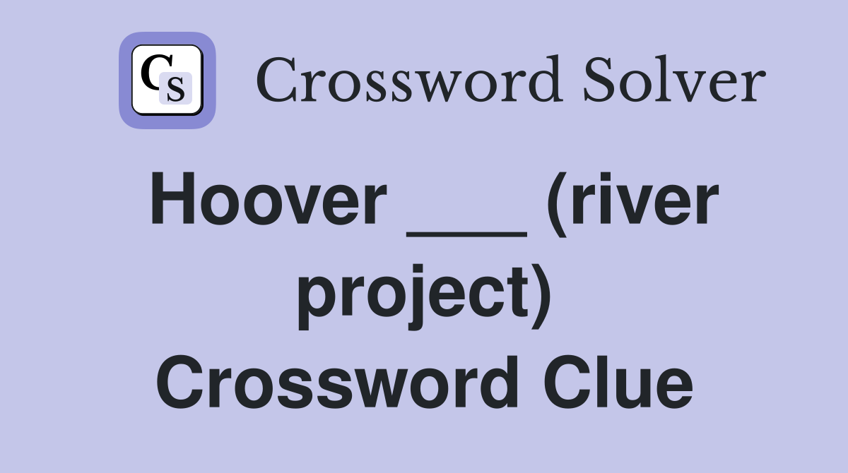 Hoover ___ (river project) Crossword Clue