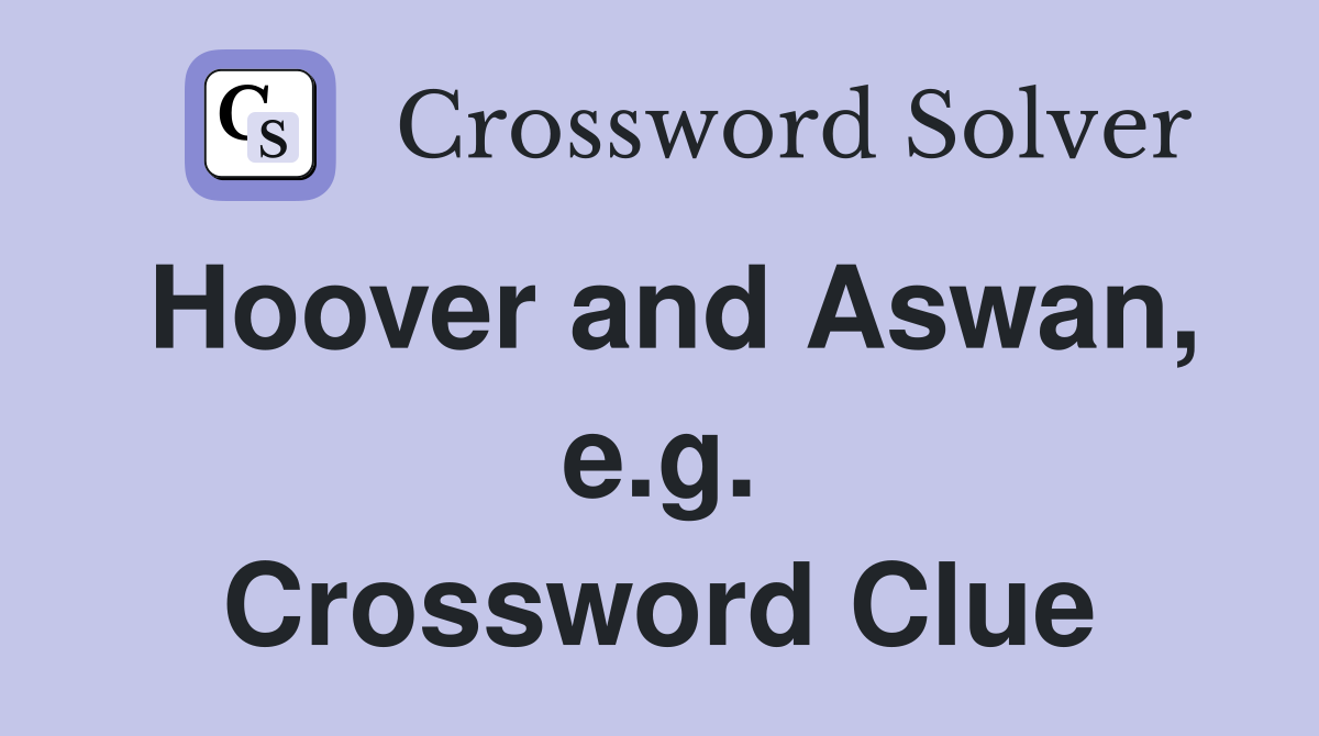Hoover and Aswan, e.g. Crossword Clue