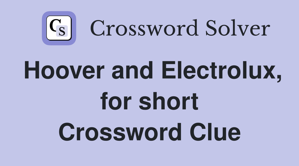 Hoover and Electrolux, for short Crossword Clue