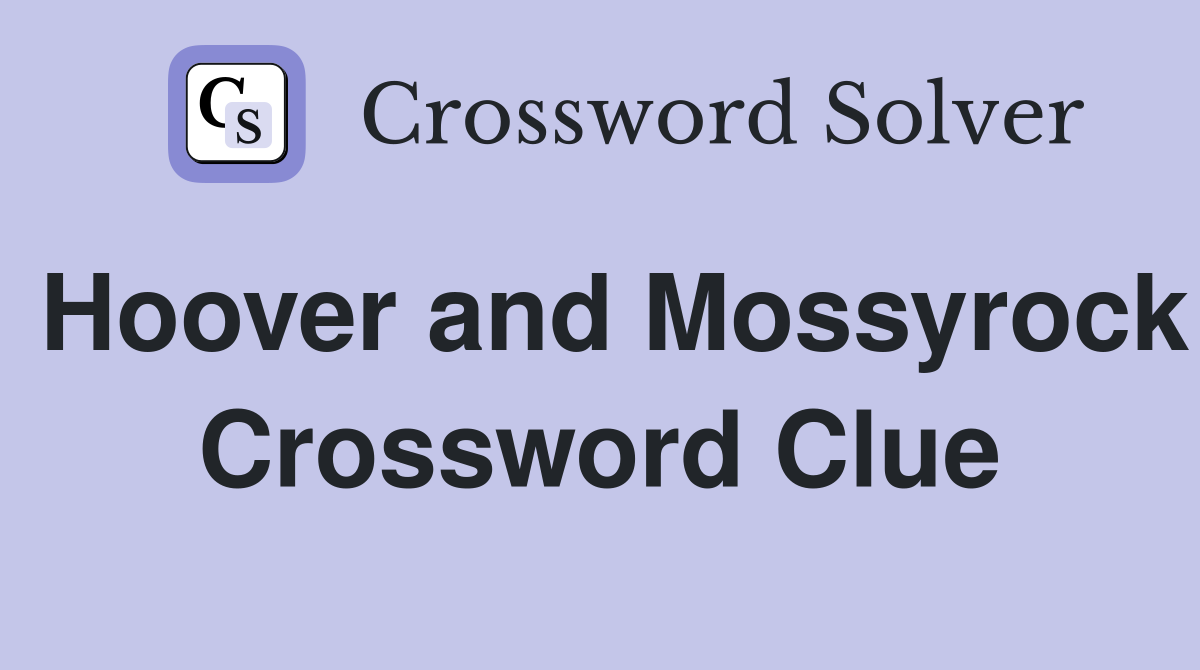 Hoover and Mossyrock Crossword Clue