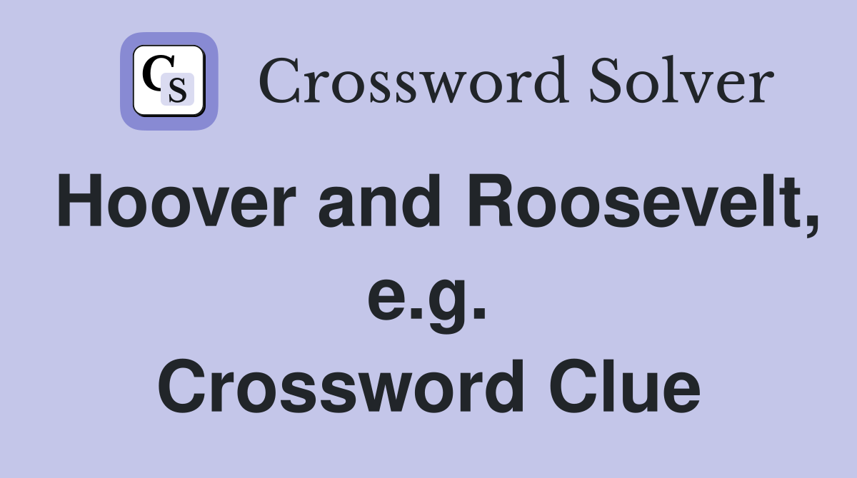 Hoover and Roosevelt, e.g. Crossword Clue