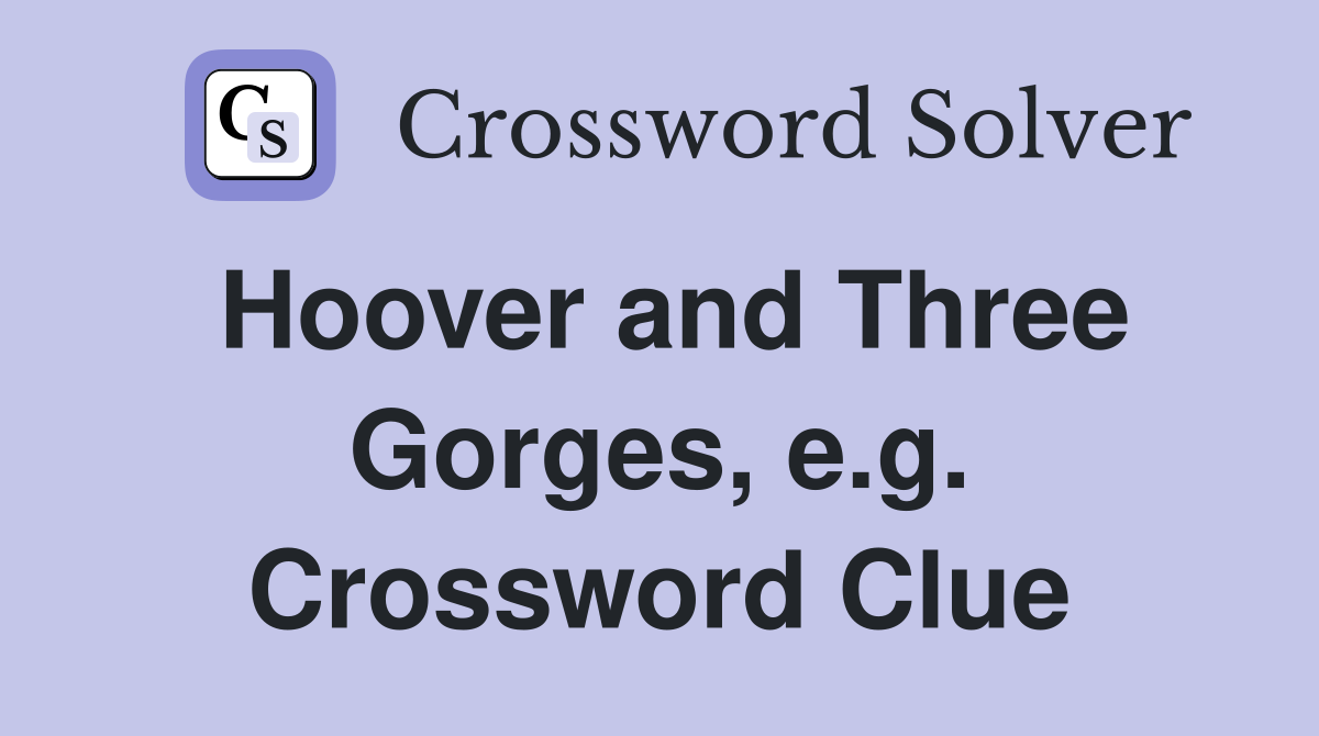 Hoover and Three Gorges, e.g. Crossword Clue