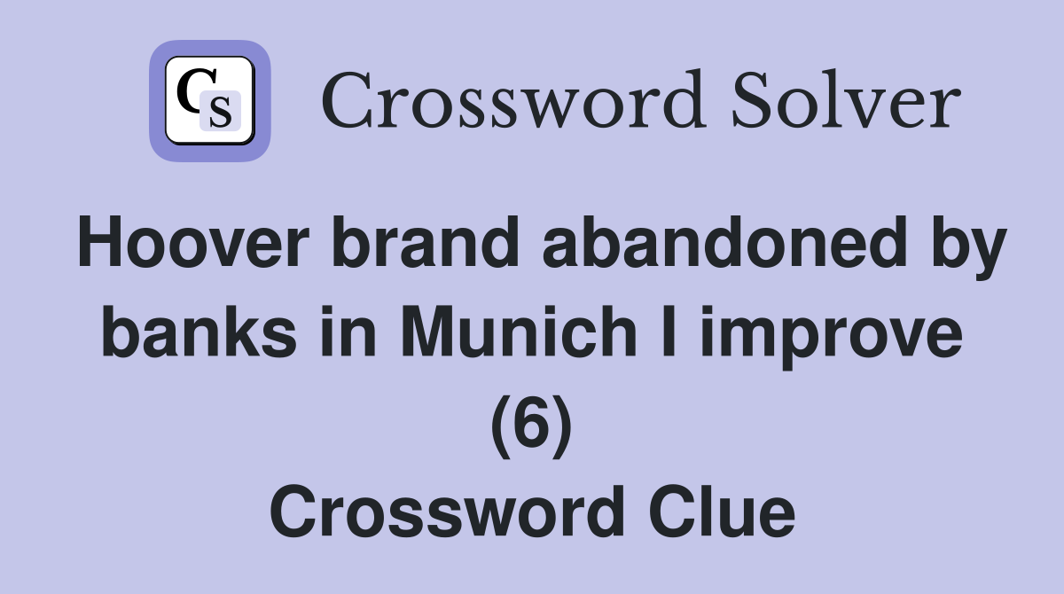 Hoover brand abandoned by banks in Munich I improve (6) Crossword Clue